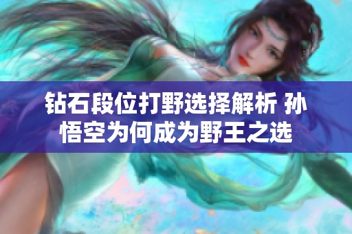 钻石段位打野选择解析 孙悟空为何成为野王之选