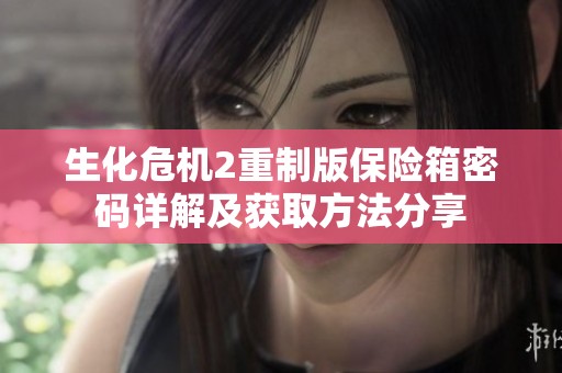 生化危机2重制版保险箱密码详解及获取方法分享