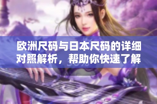 欧洲尺码与日本尺码的详细对照解析，帮助你快速了解购买指南