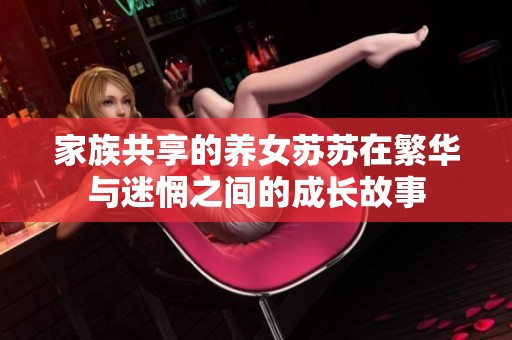 家族共享的养女苏苏在繁华与迷惘之间的成长故事