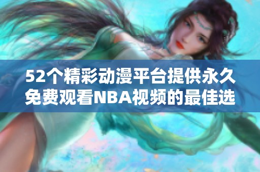 52个精彩动漫平台提供永久免费观看NBA视频的最佳选择推荐