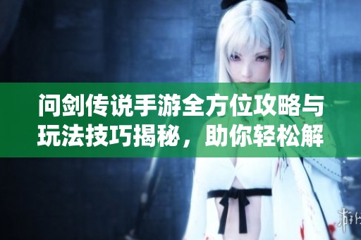 问剑传说手游全方位攻略与玩法技巧揭秘，助你轻松解锁结婚系统