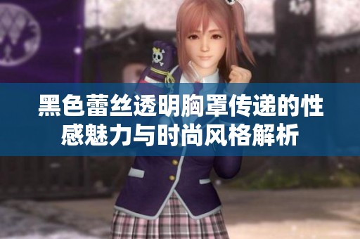 黑色蕾丝透明胸罩传递的性感魅力与时尚风格解析