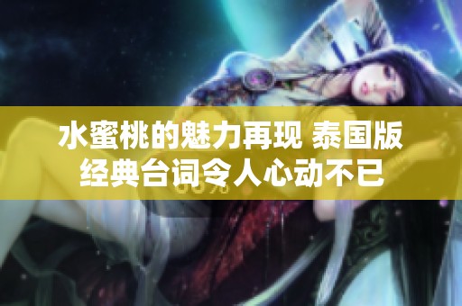 水蜜桃的魅力再现 泰国版经典台词令人心动不已