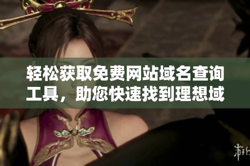 轻松获取免费网站域名查询工具，助您快速找到理想域名