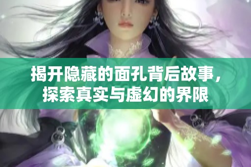 揭开隐藏的面孔背后故事，探索真实与虚幻的界限