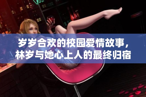 岁岁合欢的校园爱情故事，林岁与她心上人的最终归宿