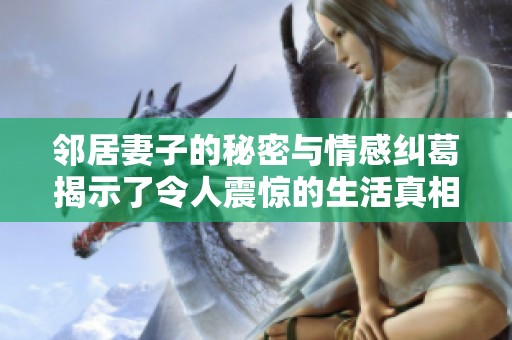 邻居妻子的秘密与情感纠葛揭示了令人震惊的生活真相