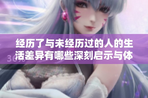 经历了与未经历过的人的生活差异有哪些深刻启示与体验