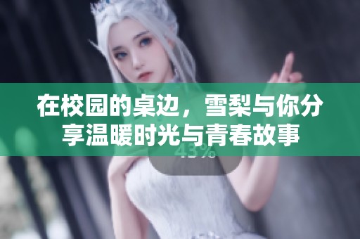 在校园的桌边，雪梨与你分享温暖时光与青春故事