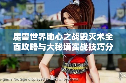 魔兽世界地心之战毁灭术全面攻略与大秘境实战技巧分享