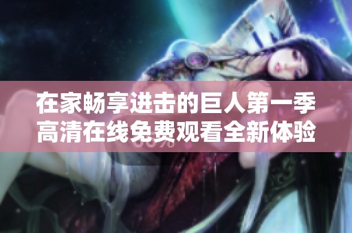 在家畅享进击的巨人第一季高清在线免费观看全新体验