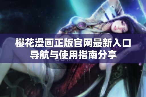 樱花漫画正版官网最新入口导航与使用指南分享