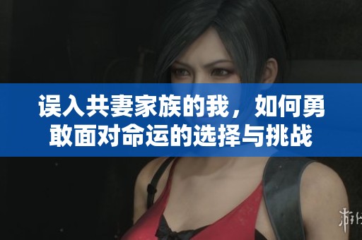 误入共妻家族的我，如何勇敢面对命运的选择与挑战