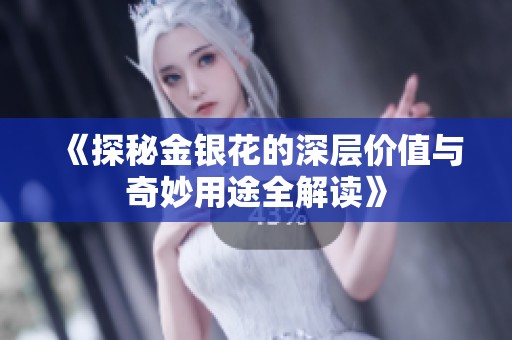 《探秘金银花的深层价值与奇妙用途全解读》