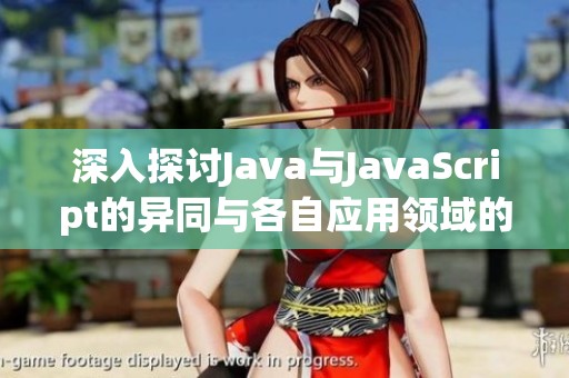 深入探讨Java与JavaScript的异同与各自应用领域的特点分析