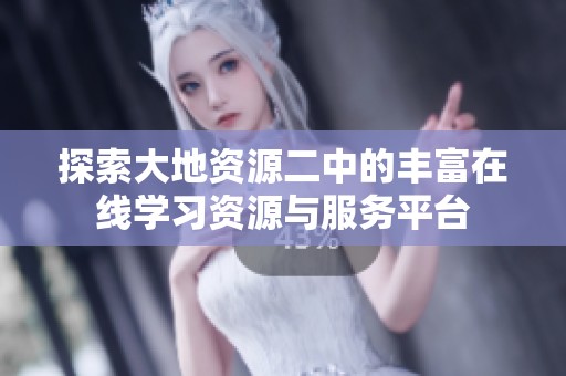 探索大地资源二中的丰富在线学习资源与服务平台