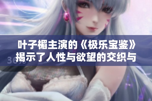 叶子楣主演的《极乐宝鉴》揭示了人性与欲望的交织与冲突