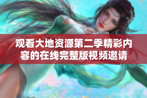 观看大地资源第二季精彩内容的在线完整版视频邀请
