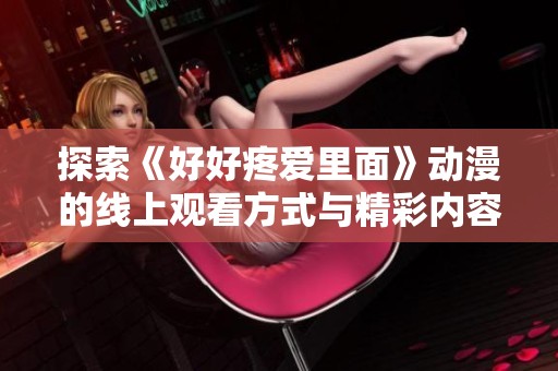 探索《好好疼爱里面》动漫的线上观看方式与精彩内容解析