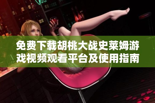 免费下载胡桃大战史莱姆游戏视频观看平台及使用指南