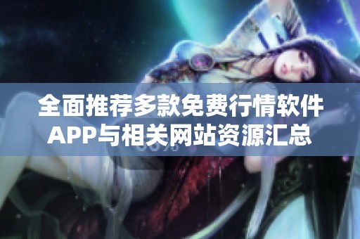 全面推荐多款免费行情软件APP与相关网站资源汇总