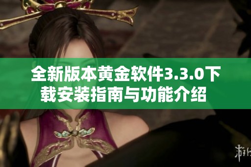 全新版本黄金软件3.3.0下载安装指南与功能介绍 