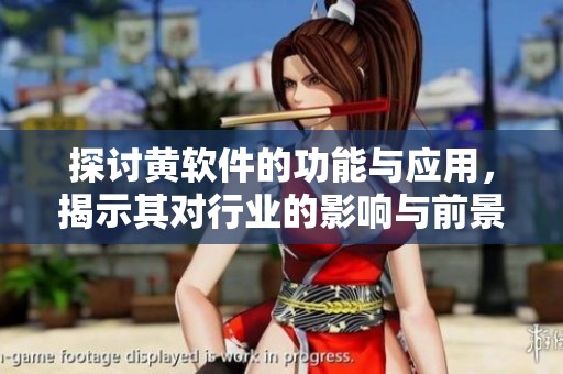 探讨黄软件的功能与应用，揭示其对行业的影响与前景分析
