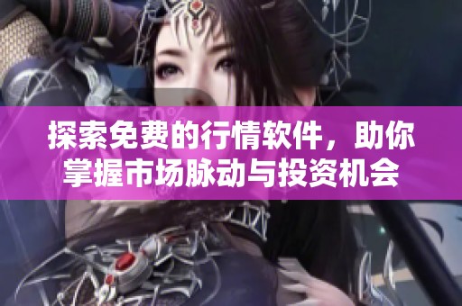 探索免费的行情软件，助你掌握市场脉动与投资机会