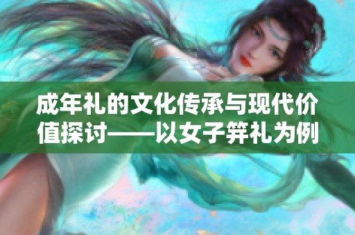 成年礼的文化传承与现代价值探讨——以女子笄礼为例