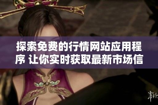 探索免费的行情网站应用程序 让你实时获取最新市场信息