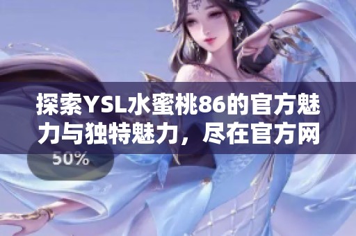 探索YSL水蜜桃86的官方魅力与独特魅力，尽在官方网站！