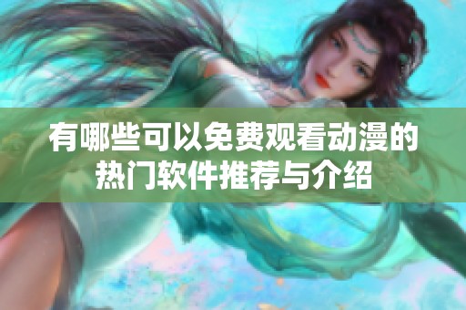 有哪些可以免费观看动漫的热门软件推荐与介绍