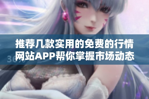 推荐几款实用的免费的行情网站APP帮你掌握市场动态