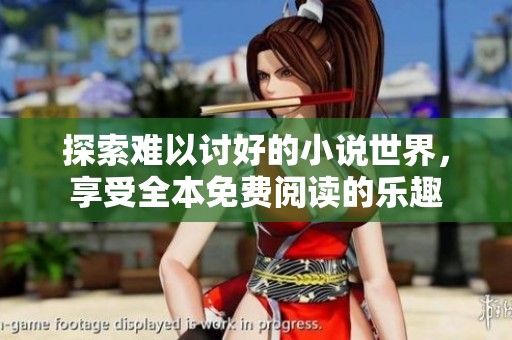 探索难以讨好的小说世界，享受全本免费阅读的乐趣