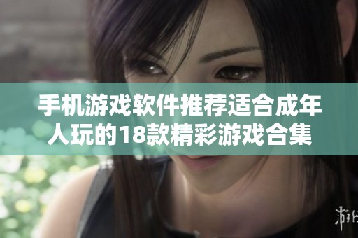 手机游戏软件推荐适合成年人玩的18款精彩游戏合集