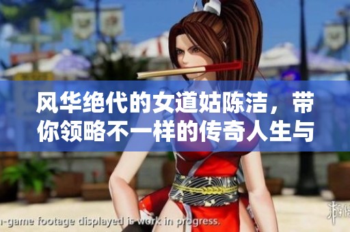 风华绝代的女道姑陈洁，带你领略不一样的传奇人生与浪漫情感