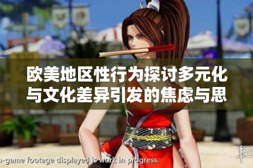 欧美地区性行为探讨多元化与文化差异引发的焦虑与思考