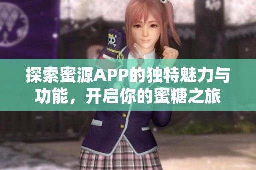 探索蜜源APP的独特魅力与功能，开启你的蜜糖之旅
