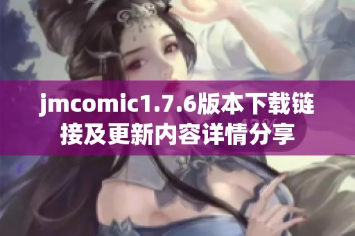 jmcomic1.7.6版本下载链接及更新内容详情分享