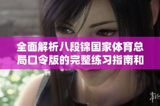 全面解析八段锦国家体育总局口令版的完整练习指南和注意事项