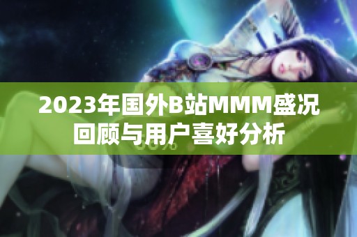2023年国外B站MMM盛况回顾与用户喜好分析