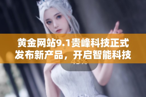黄金网站9.1贵峰科技正式发布新产品，开启智能科技新时代