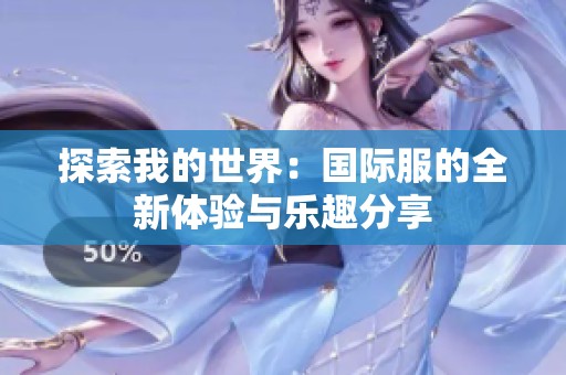 探索我的世界：国际服的全新体验与乐趣分享