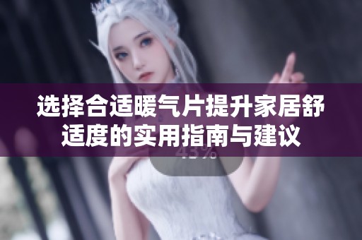 选择合适暖气片提升家居舒适度的实用指南与建议