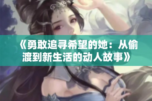 《勇敢追寻希望的她：从偷渡到新生活的动人故事》