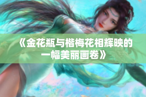 《金花瓶与楷梅花相辉映的一幅美丽画卷》