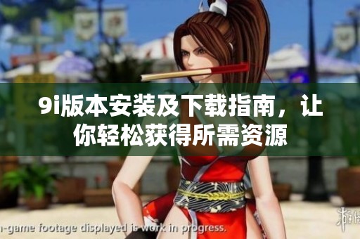 9i版本安装及下载指南，让你轻松获得所需资源