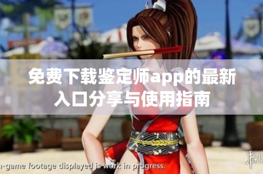 免费下载鉴定师app的最新入口分享与使用指南