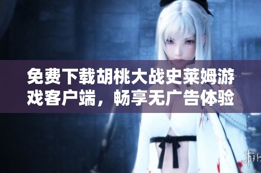 免费下载胡桃大战史莱姆游戏客户端，畅享无广告体验攻略